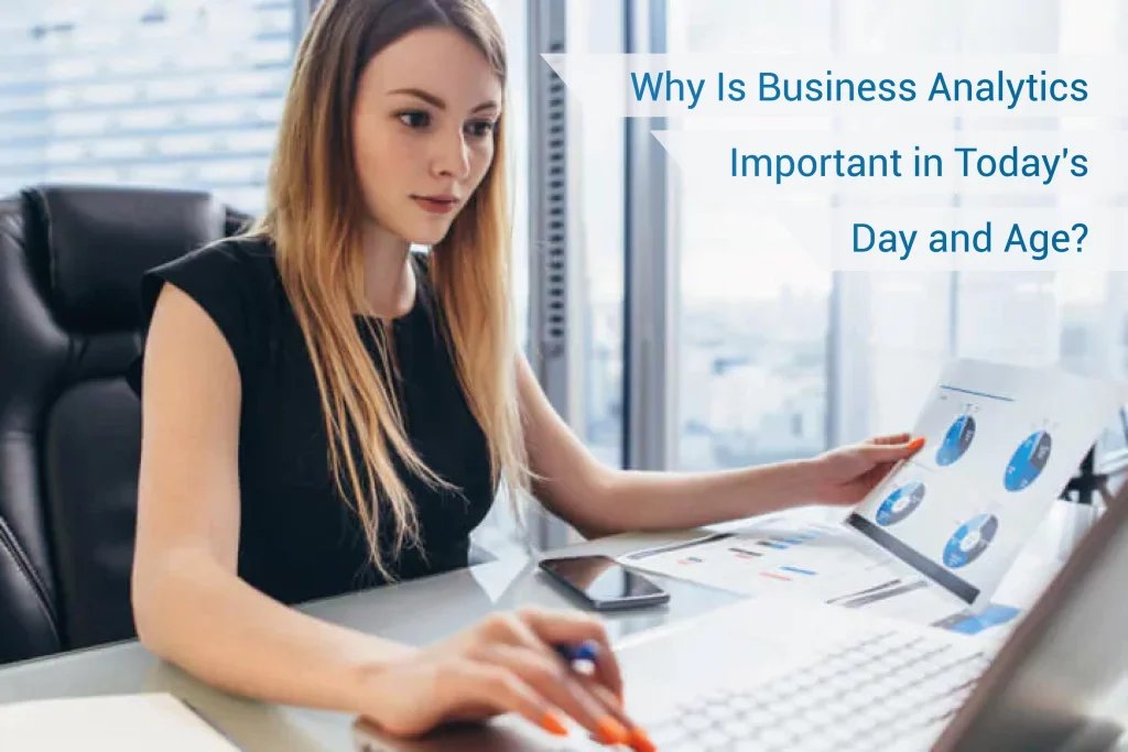 Why Is Business Analytics Important In Today's Day And Age?