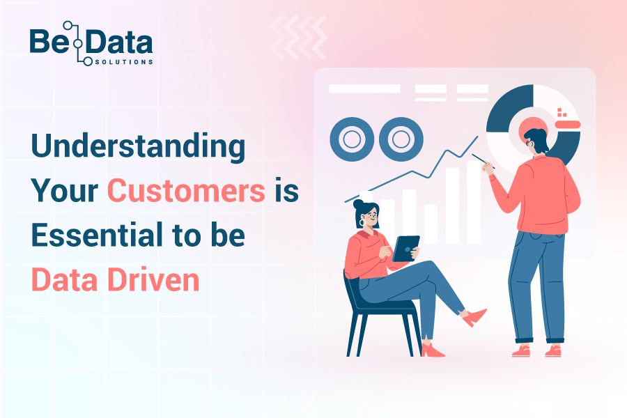 Understanding your customers is essential to be data driven